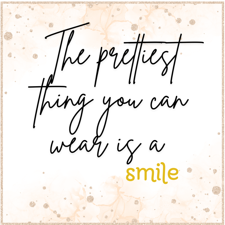 The prettiest thing you can wear is a smile